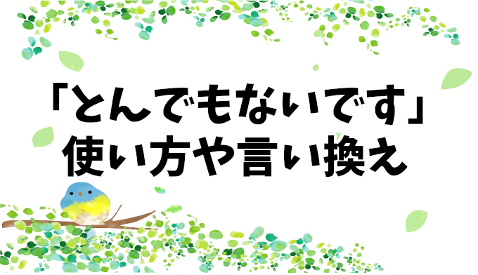 【とんでもないです】使用時と言い換え: 謙遜や謝罪に適切？