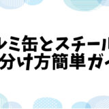 アルミ缶とスチール缶の識別方法とその製造からリサイクルまでのプロセス解説