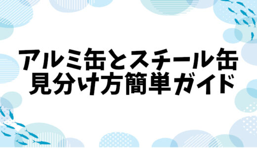 アルミ缶とスチール缶の識別方法とその製造からリサイクルまでのプロセス解説