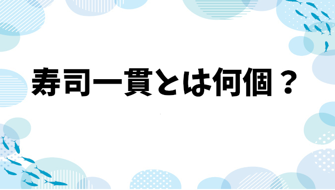 寿司「一貫」とは何個？その意味を解説！