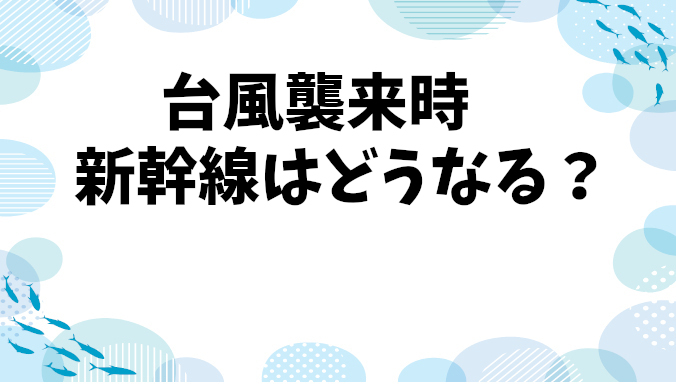 台風が来たら新幹線はどうなる？運休と遅延の確率＆対応策まとめ