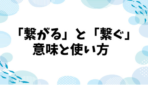 「繋がる」と「継ぐ」の意味と使い方: どのように異なるのか？